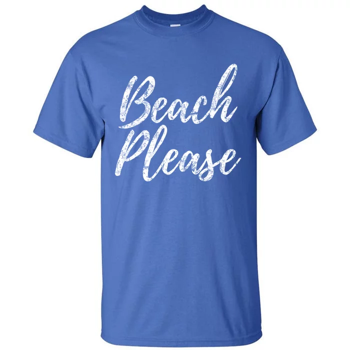 Cool "Beach Please" Funny Meme Holiday Vacation Novelty Gift Tall T-Shirt