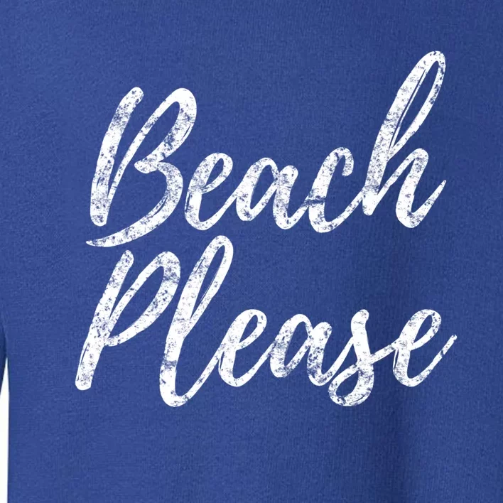 Cool "Beach Please" Funny Meme Holiday Vacation Novelty Gift Toddler Sweatshirt