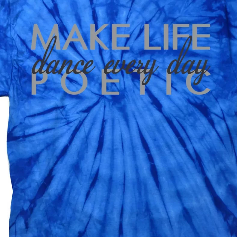 Classic Ballet Quote Gift Dance Every Day Make Life Poetic Great Gift Tie-Dye T-Shirt