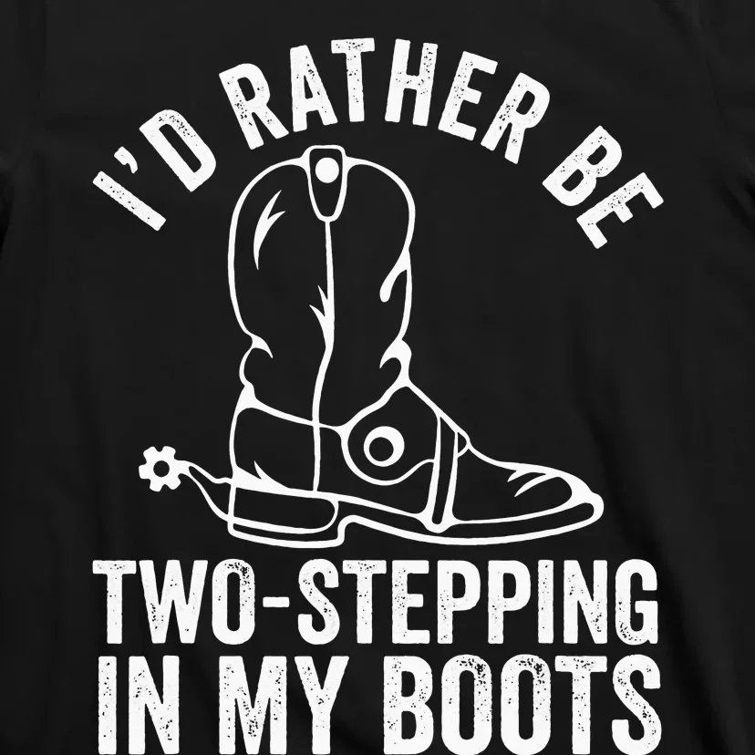 Cow Boots Rodeo I'd Rather be TwoStepping in My Boots T-Shirt