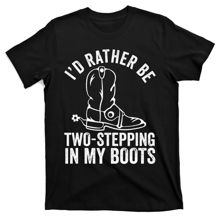 Cow Boots Rodeo I'd Rather be TwoStepping in My Boots T-Shirt