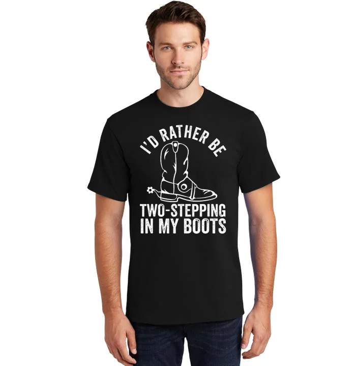 Cow Boots Rodeo I'd Rather be TwoStepping in My Boots Tall T-Shirt