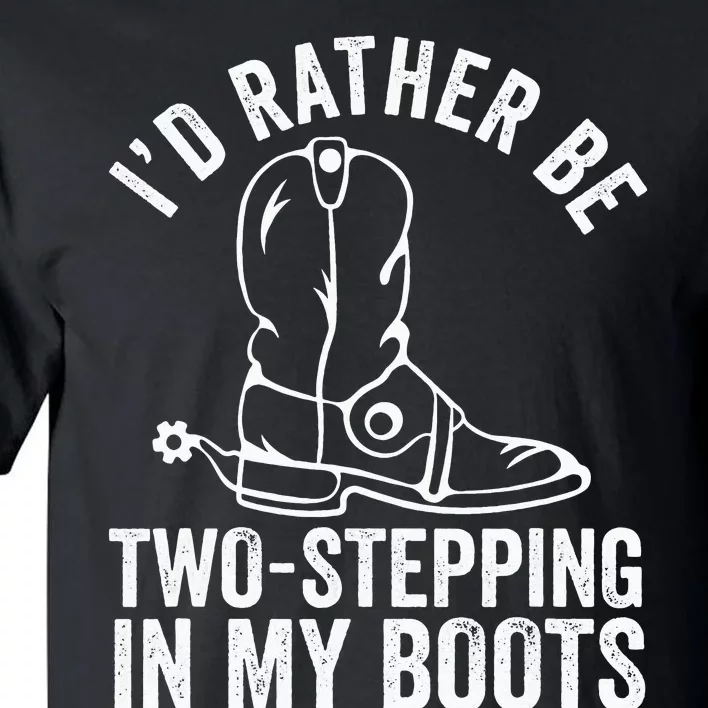 Cow Boots Rodeo I'd Rather be TwoStepping in My Boots Tall T-Shirt