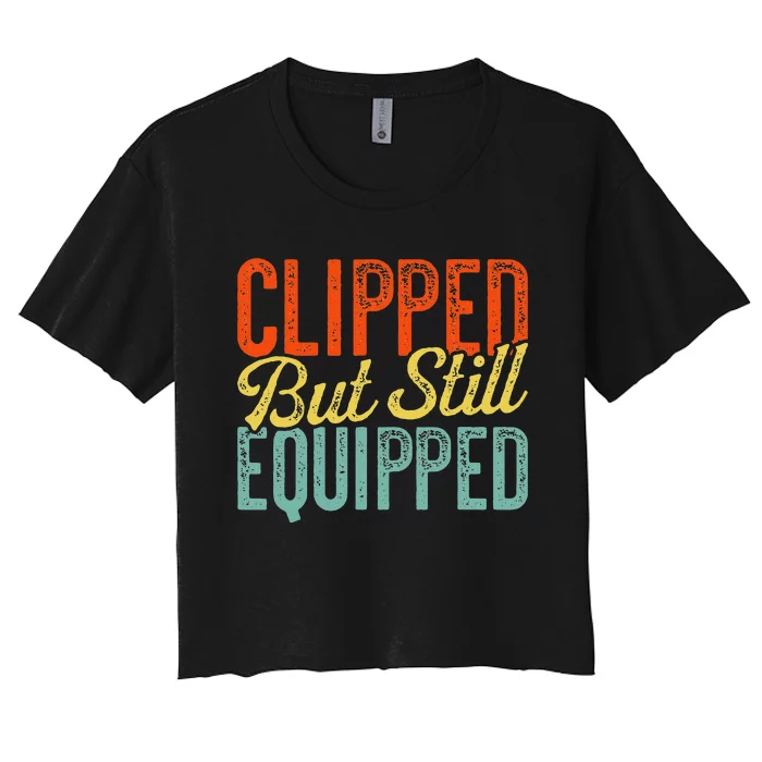 Clipped But Still Equipped Father's Day Vasectomy Women's Crop Top Tee