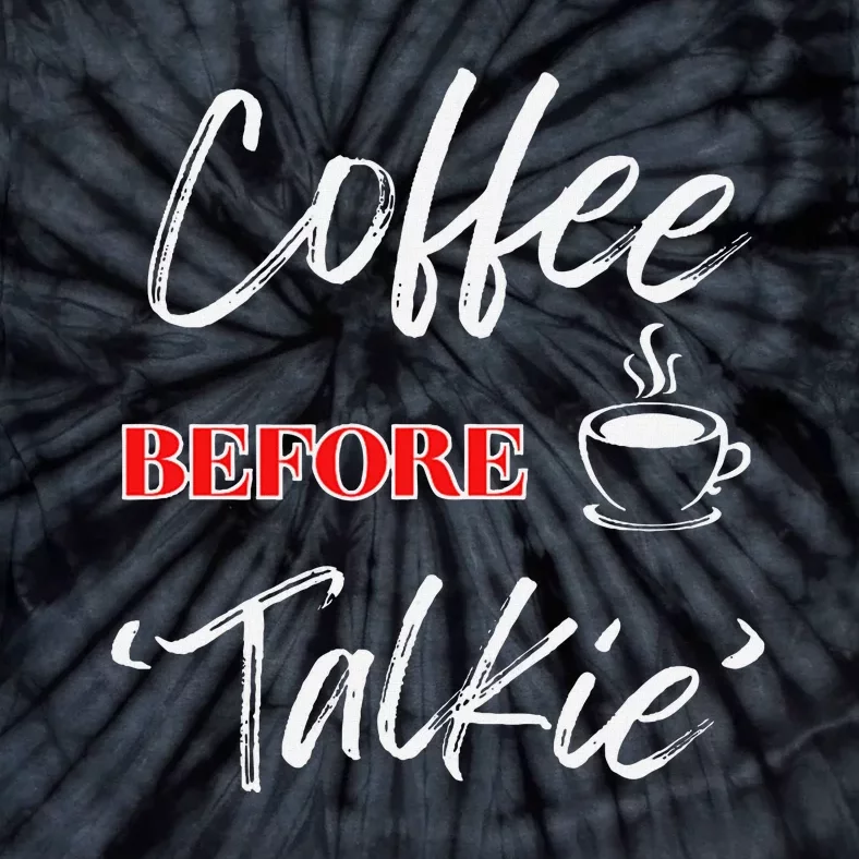 Coffee Before Talkie Funny Coffee Lover Design Tie-Dye T-Shirt