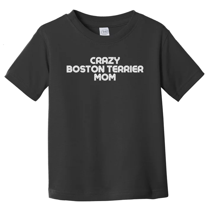 Crazy BOSTON TERRIER Mom Dog Mom Toddler T-Shirt