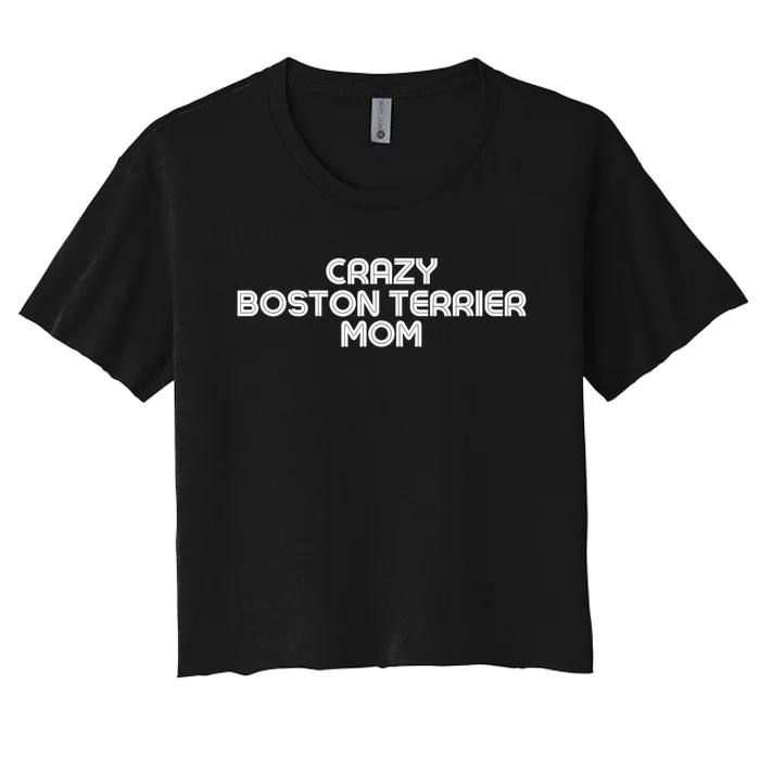 Crazy BOSTON TERRIER Mom Dog Mom Women's Crop Top Tee