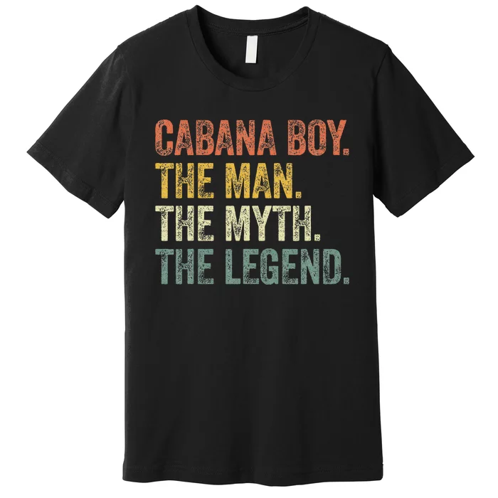 Cabana Boy The Man The Myth The Legend Premium T-Shirt