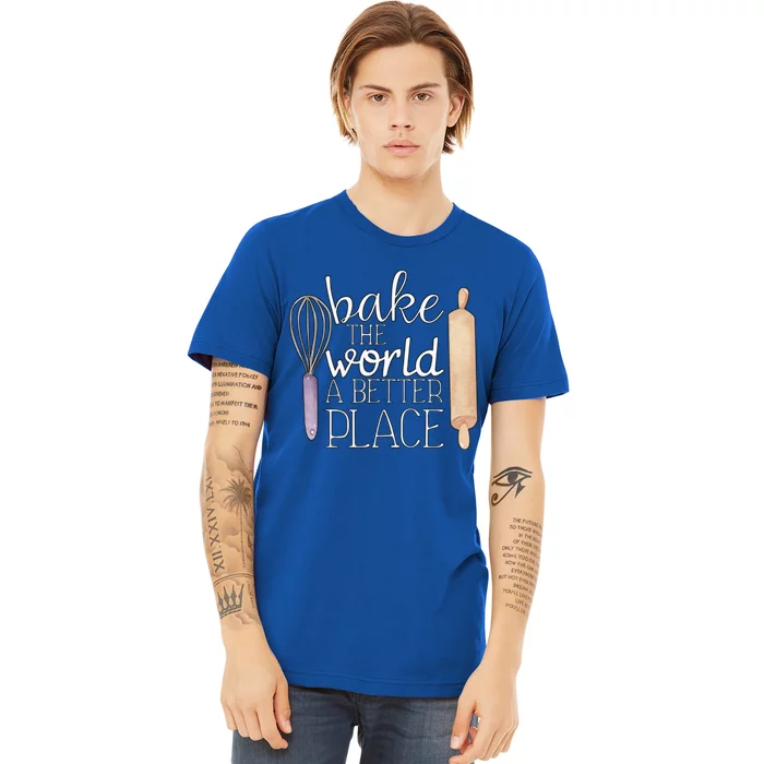 Cute Bake The World A Better Place Baking Quote Gift Premium T-Shirt