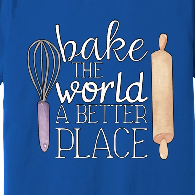 Cute Bake The World A Better Place Baking Quote Gift Premium T-Shirt