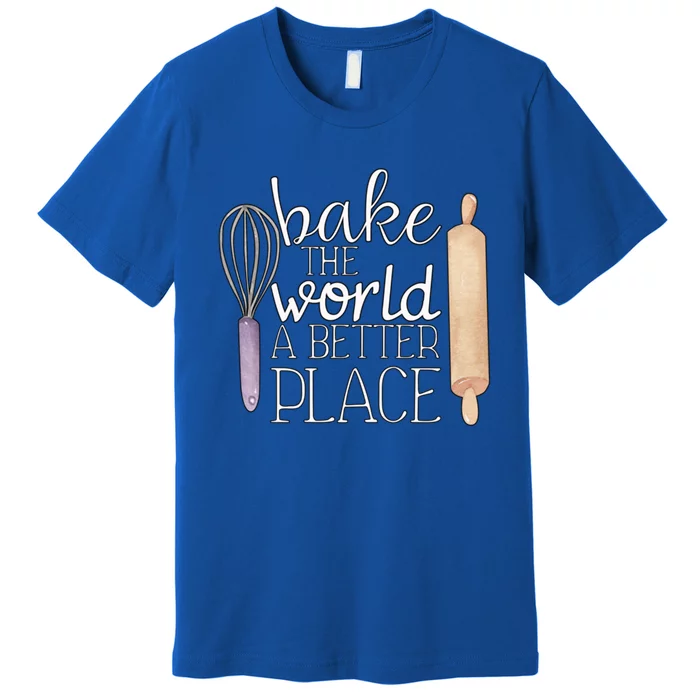 Cute Bake The World A Better Place Baking Quote Gift Premium T-Shirt