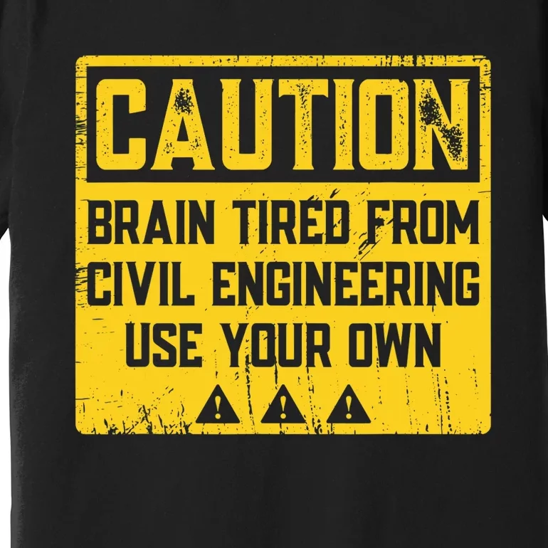 Caution: Brain Tired From Use Your Own Funny Civil Engineer Premium T-Shirt