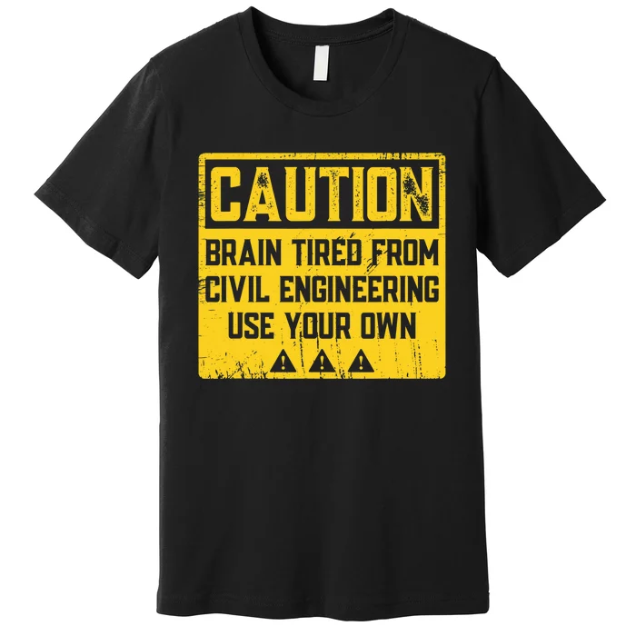 Caution: Brain Tired From Use Your Own Funny Civil Engineer Premium T-Shirt