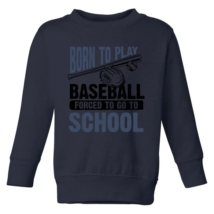 Cool Born To Play Baseball Forced To Go To School Gift Great Gift Toddler Sweatshirt