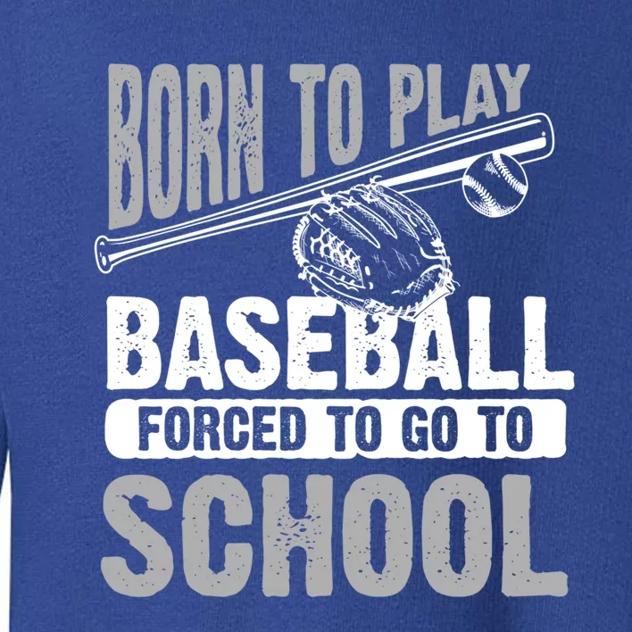 Cool Born To Play Baseball Forced To Go To School Gift Toddler Sweatshirt