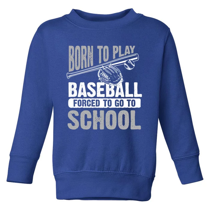 Cool Born To Play Baseball Forced To Go To School Gift Toddler Sweatshirt