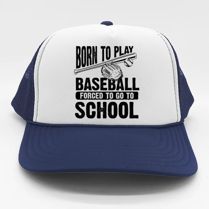 Cool Born To Play Baseball Forced To Go To School Gift Trucker Hat