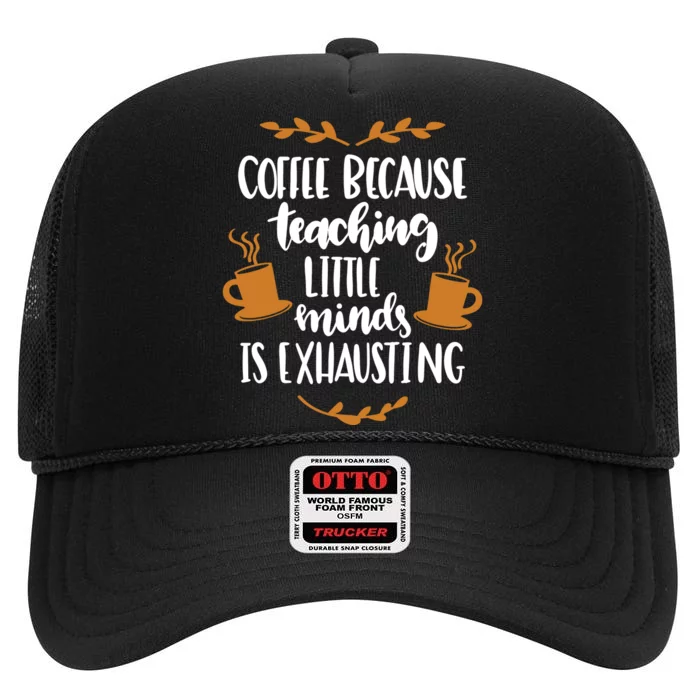 Coffee Because Teaching Little Minds Is Exhausting High Crown Mesh Trucker Hat