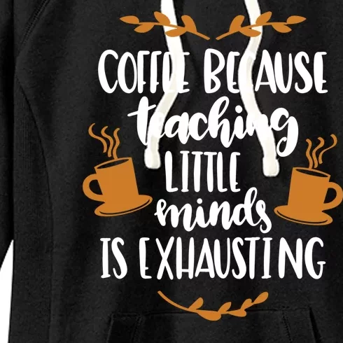 Coffee Because Teaching Little Minds Is Exhausting Women's Fleece Hoodie