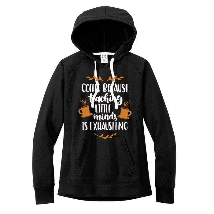 Coffee Because Teaching Little Minds Is Exhausting Women's Fleece Hoodie