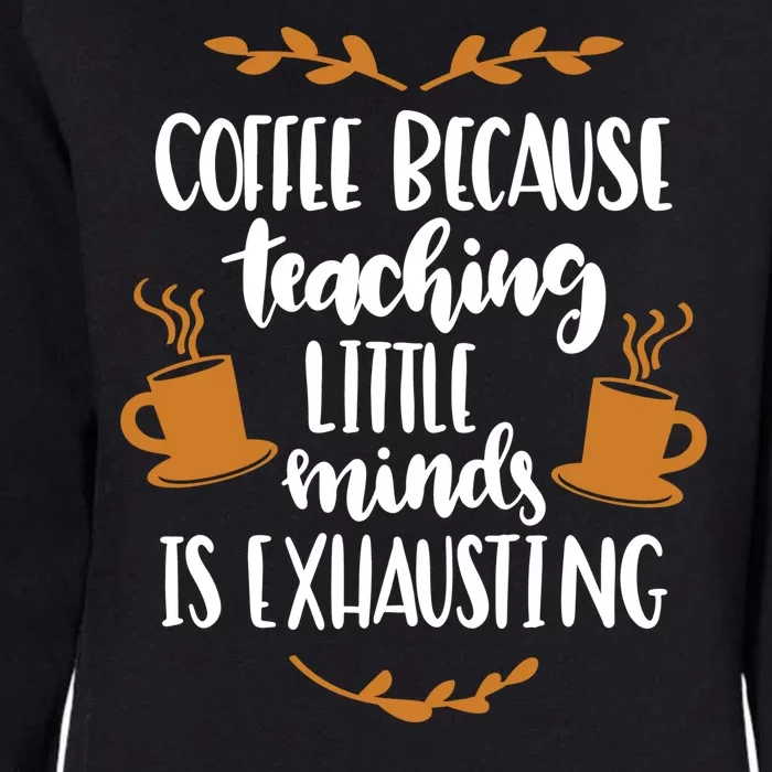 Coffee Because Teaching Little Minds Is Exhausting Womens California Wash Sweatshirt