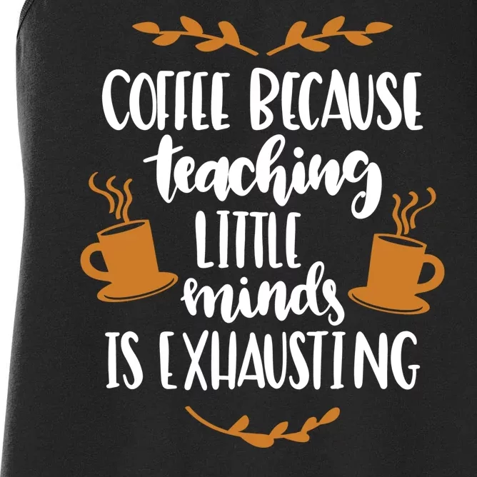 Coffee Because Teaching Little Minds Is Exhausting Women's Racerback Tank