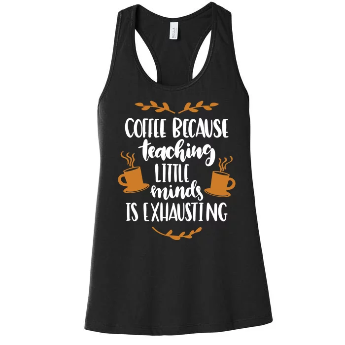 Coffee Because Teaching Little Minds Is Exhausting Women's Racerback Tank