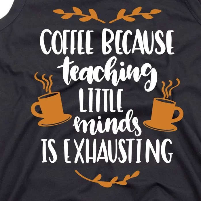 Coffee Because Teaching Little Minds Is Exhausting Tank Top