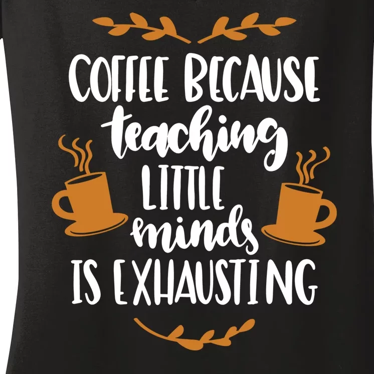 Coffee Because Teaching Little Minds Is Exhausting Women's V-Neck T-Shirt