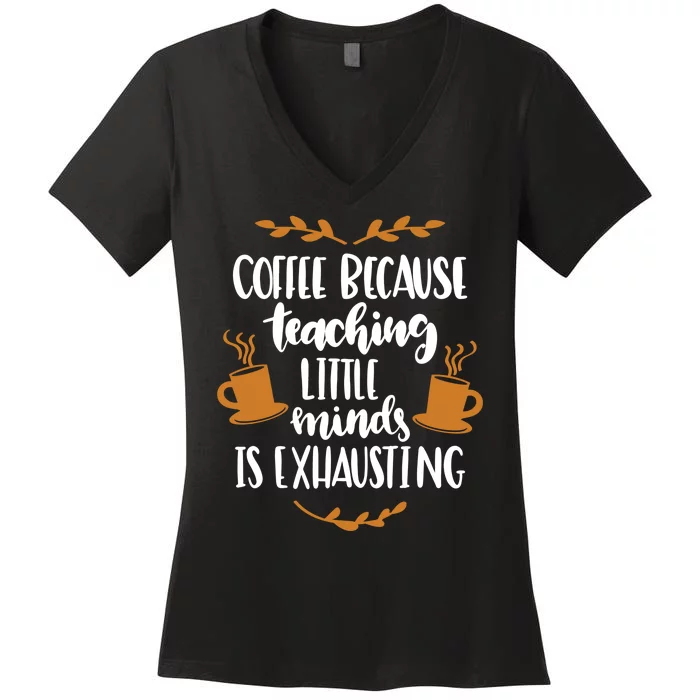 Coffee Because Teaching Little Minds Is Exhausting Women's V-Neck T-Shirt