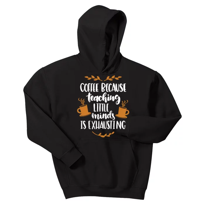 Coffee Because Teaching Little Minds Is Exhausting Kids Hoodie