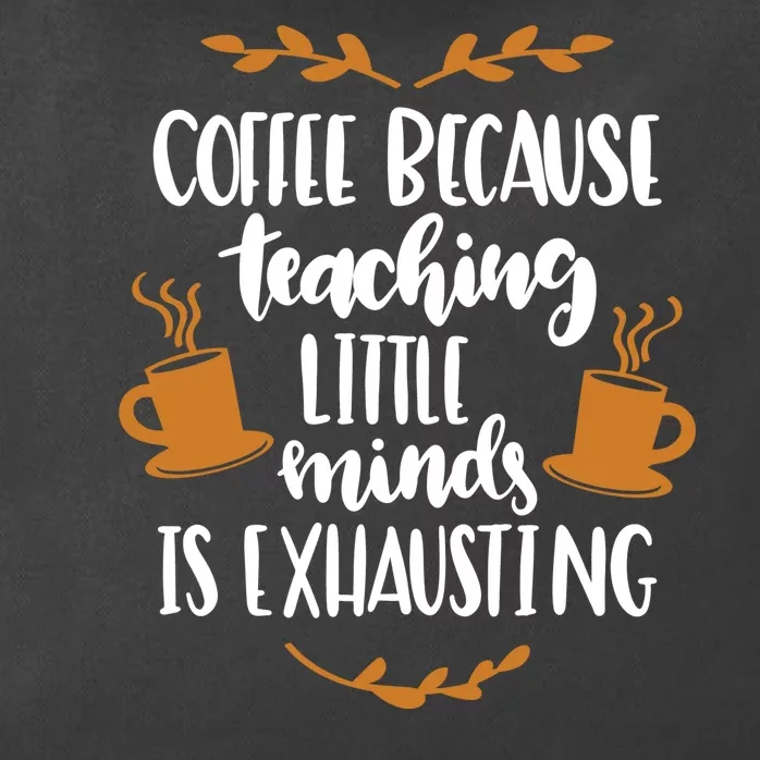 Coffee Because Teaching Little Minds Is Exhausting Zip Tote Bag