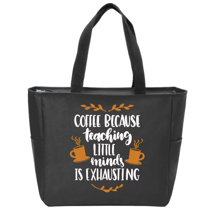 Coffee Because Teaching Little Minds Is Exhausting Zip Tote Bag