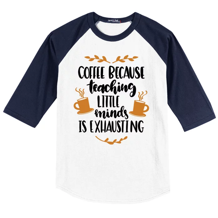 Coffee Because Teaching Little Minds Is Exhausting Baseball Sleeve Shirt