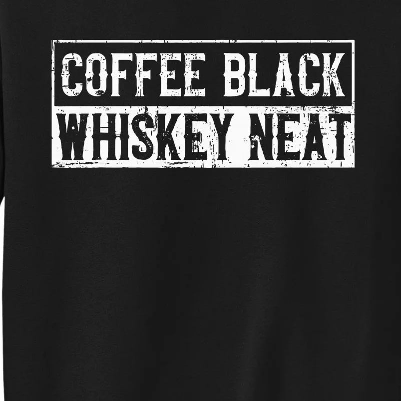 Coffee Black Whiskey Funny Neat Bourbon Whisky Scotch Tall Sweatshirt