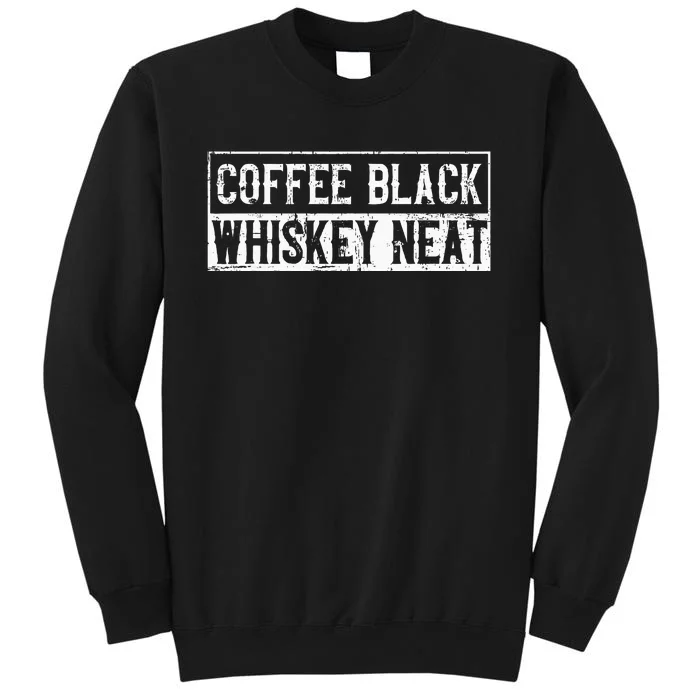 Coffee Black Whiskey Funny Neat Bourbon Whisky Scotch Tall Sweatshirt