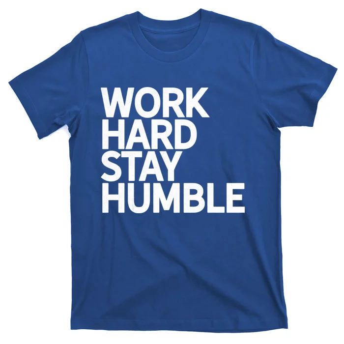 Classic Bold Work Hard Stay Humble Keepsake Lifestyle Motto Gift T-Shirt