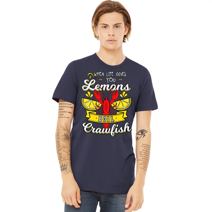 Crawfish Boil When Life Gives You Lemons Crayfish Festival Premium T-Shirt