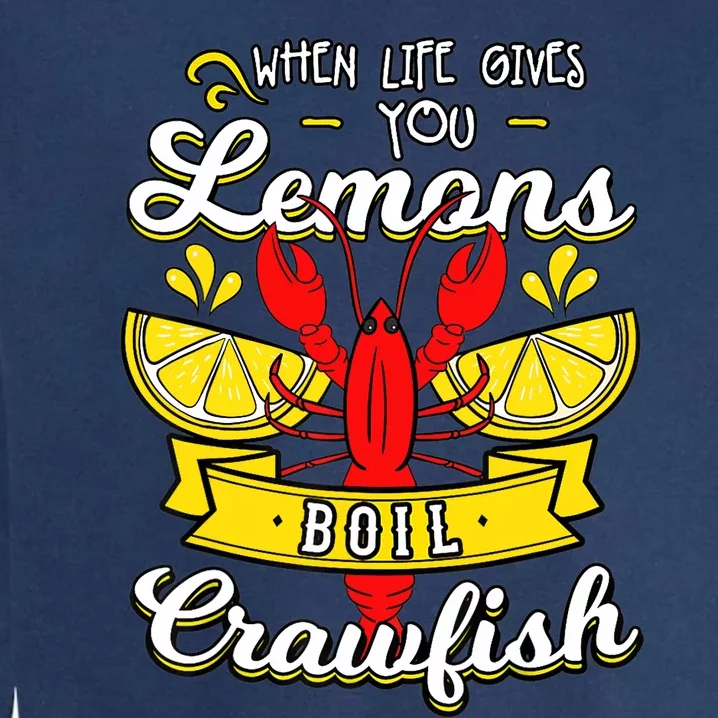 Crawfish Boil When Life Gives You Lemons Crayfish Festival Garment-Dyed Sweatshirt