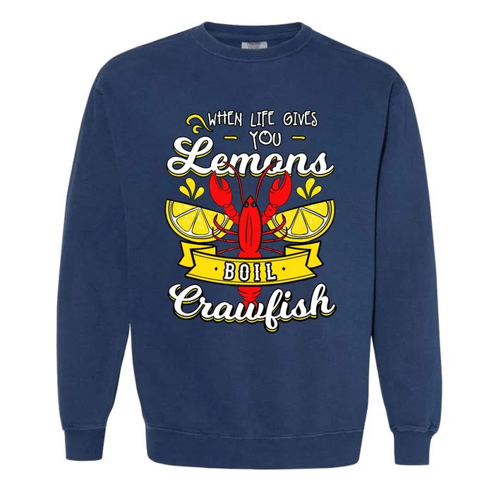 Crawfish Boil When Life Gives You Lemons Crayfish Festival Garment-Dyed Sweatshirt