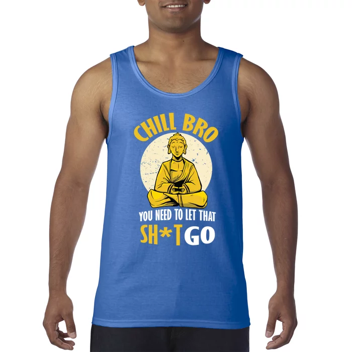 Chill Bro You Need To Let That Shit Go Gift Funny Meditation Cool Gift Tank Top