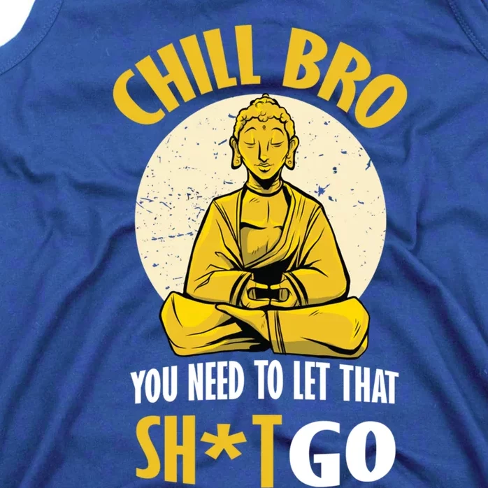 Chill Bro You Need To Let That Shit Go Gift Funny Meditation Cool Gift Tank Top