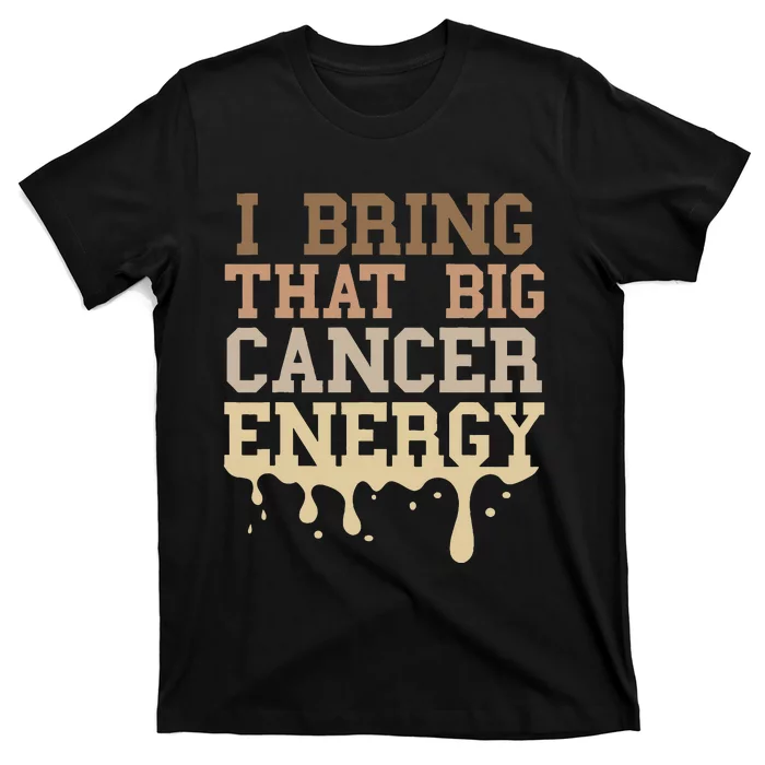 Cancer Birthday Zodiac Big Cancer Energy Melanin Drip T-Shirt