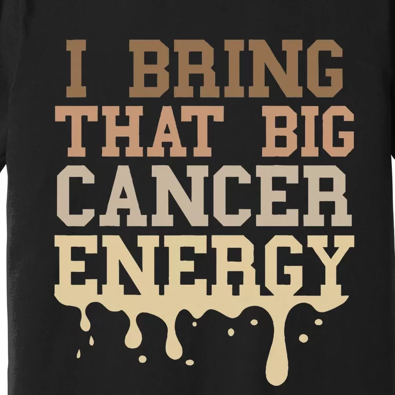 Cancer Birthday Zodiac Big Cancer Energy Melanin Drip Premium T-Shirt