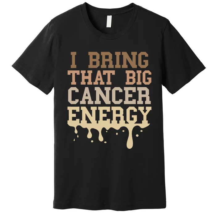 Cancer Birthday Zodiac Big Cancer Energy Melanin Drip Premium T-Shirt