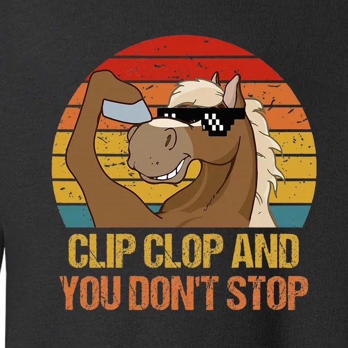 Clip Clop And You DonT Stop Funny Horse Quote Toddler Sweatshirt