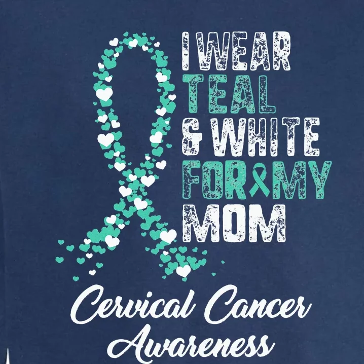 Cervical Cancer Awareness I Wear Teal & White Ribbon For Mom Garment-Dyed Sweatshirt