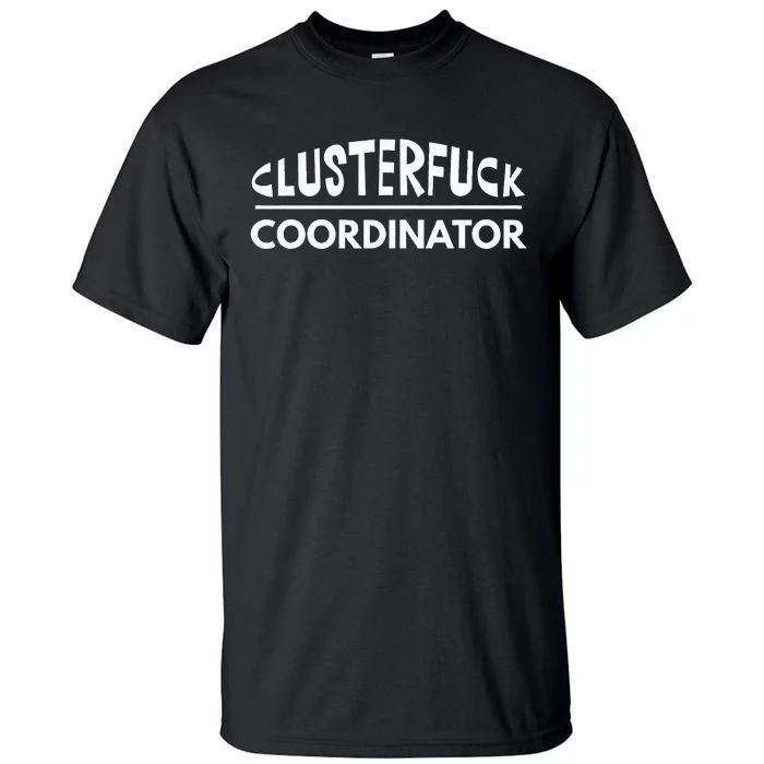 Clusterfuck Coordinator Boss Manager Dads Moms Funny Chaos Tall T-Shirt