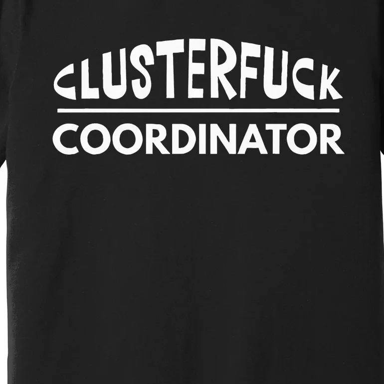 Clusterfuck Coordinator Boss Manager Dads Moms Funny Chaos Premium T-Shirt