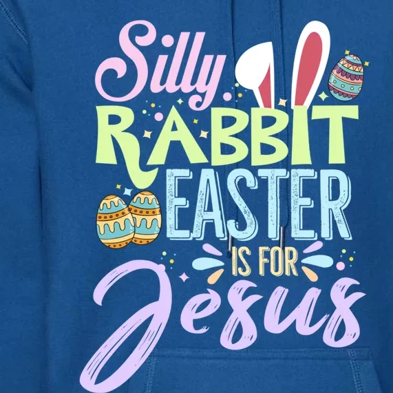 Christians Cute Bunny Silly Rabbit Easter Is For Jesus Great Gift Premium Hoodie